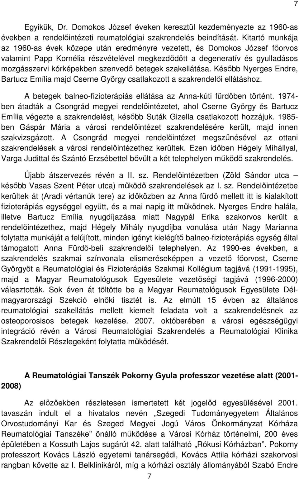 szenvedő betegek szakellátása. Később Nyerges Endre, Bartucz Emília majd Cserne György csatlakozott a szakrendelői ellátáshoz. A betegek balneo-fizioterápiás ellátása az Anna-kúti fürdőben történt.