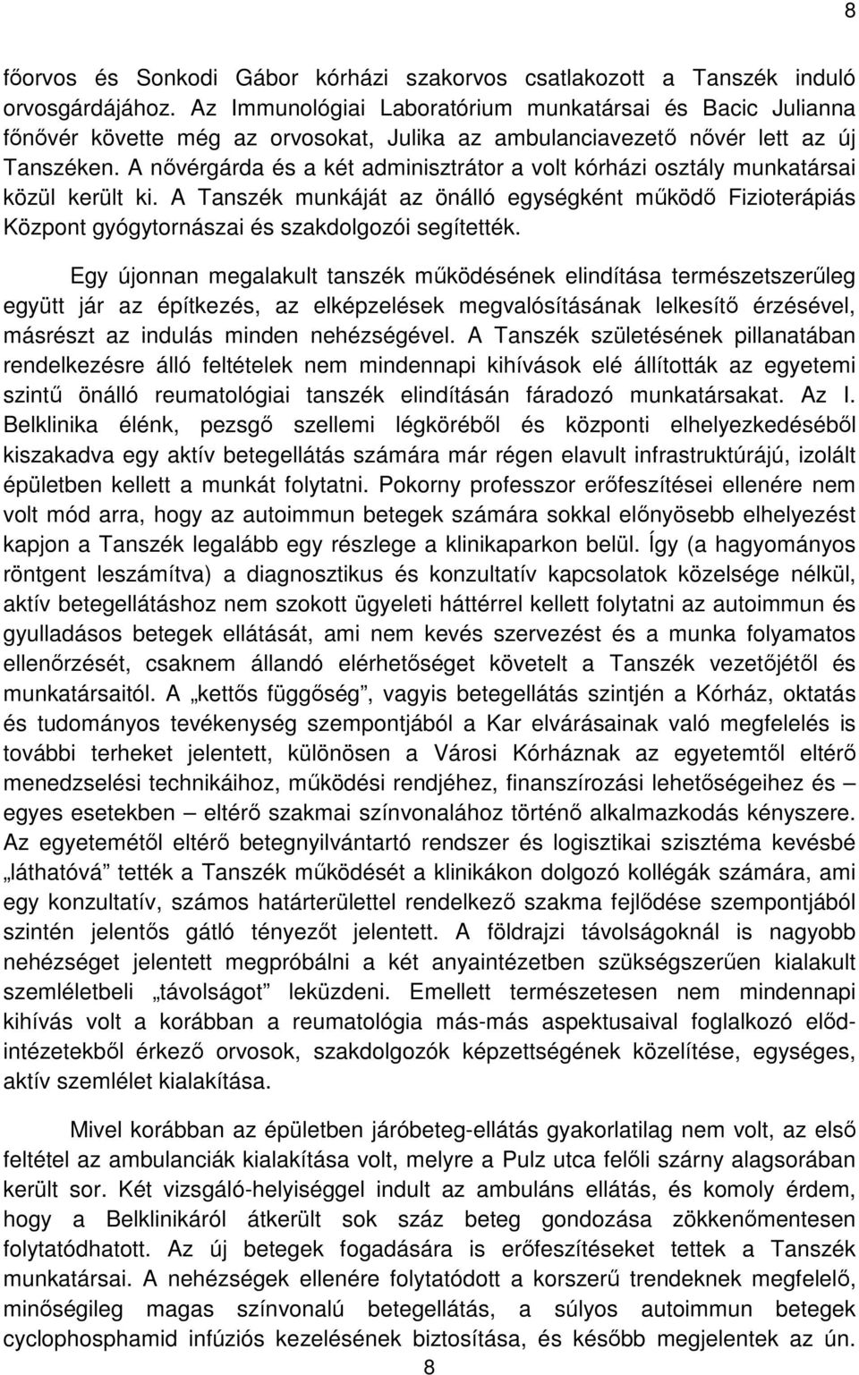 A nővérgárda és a két adminisztrátor a volt kórházi osztály munkatársai közül került ki. A Tanszék munkáját az önálló egységként működő Fizioterápiás Központ gyógytornászai és szakdolgozói segítették.