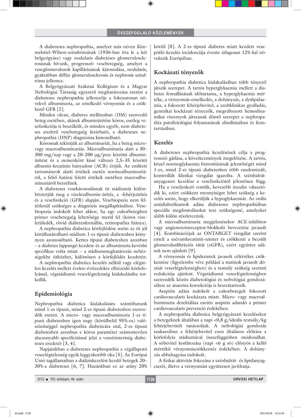A Belgyógyászati Szakmai Kollégium és a Magyar Nefrológiai Társaság egyszerű meghatározása szerint a diabeteses nephropathia jellemzője a fokozatosan növekvő albuminuria, az emelkedő vérnyomás és a