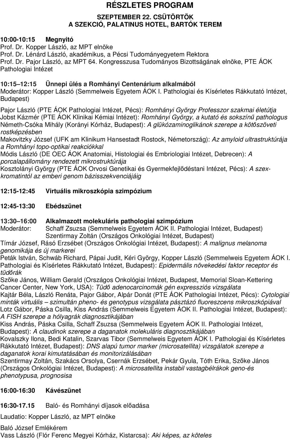 Kongresszusa Tudományos Bizottságának elnöke, PTE ÁOK Pathologiai Intézet 10:15 12:15 Ünnepi ülés a Romhányi Centenárium alkalmából Moderátor: Kopper László (Semmelweis Egyetem ÁOK I.