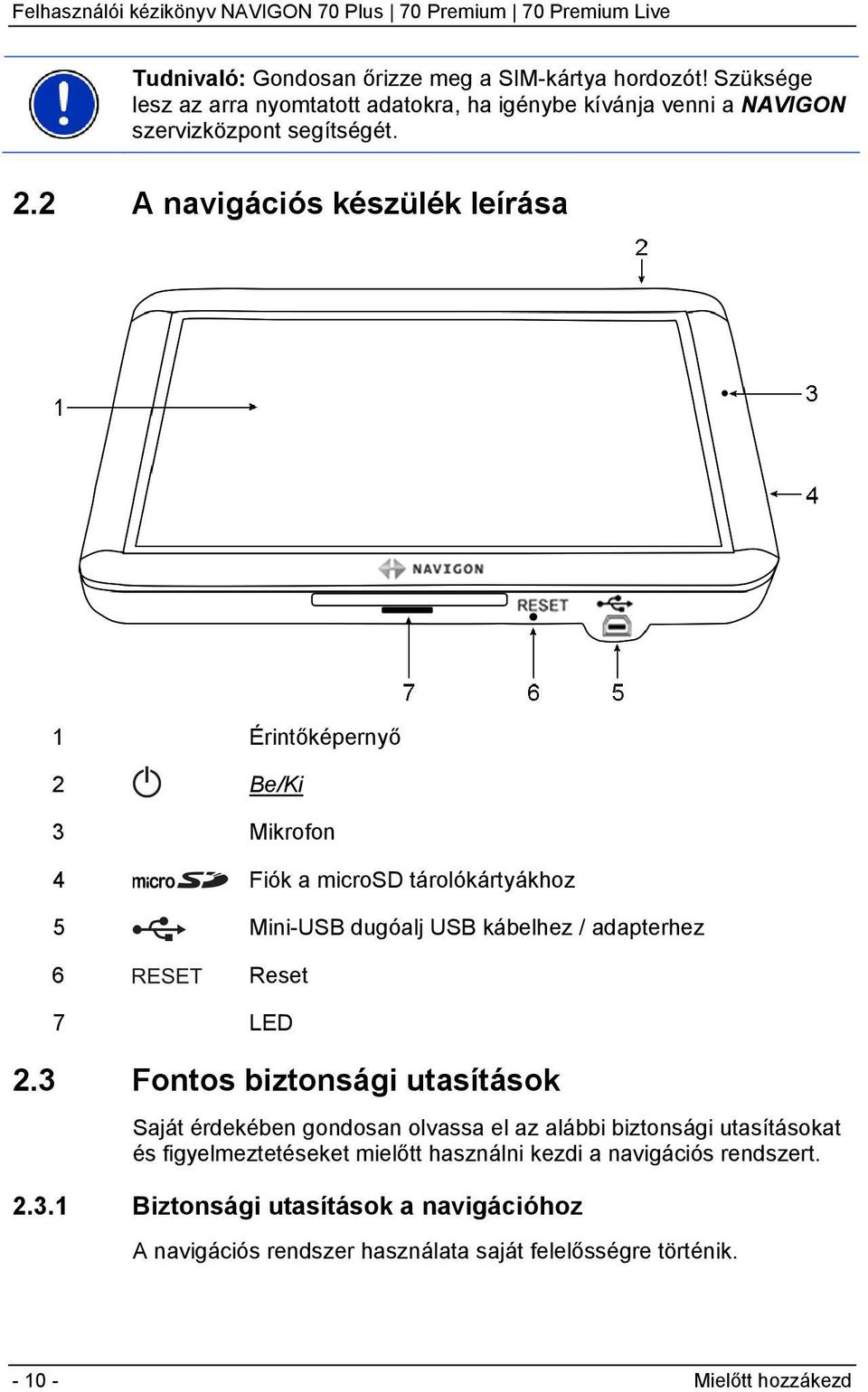 2 A navigációs készülék leírása 1 Érintőképernyő 2 Be/Ki 3 Mikrofon 4 Fiók a microsd tárolókártyákhoz 5 Mini-USB dugóalj USB kábelhez / adapterhez 6 Reset