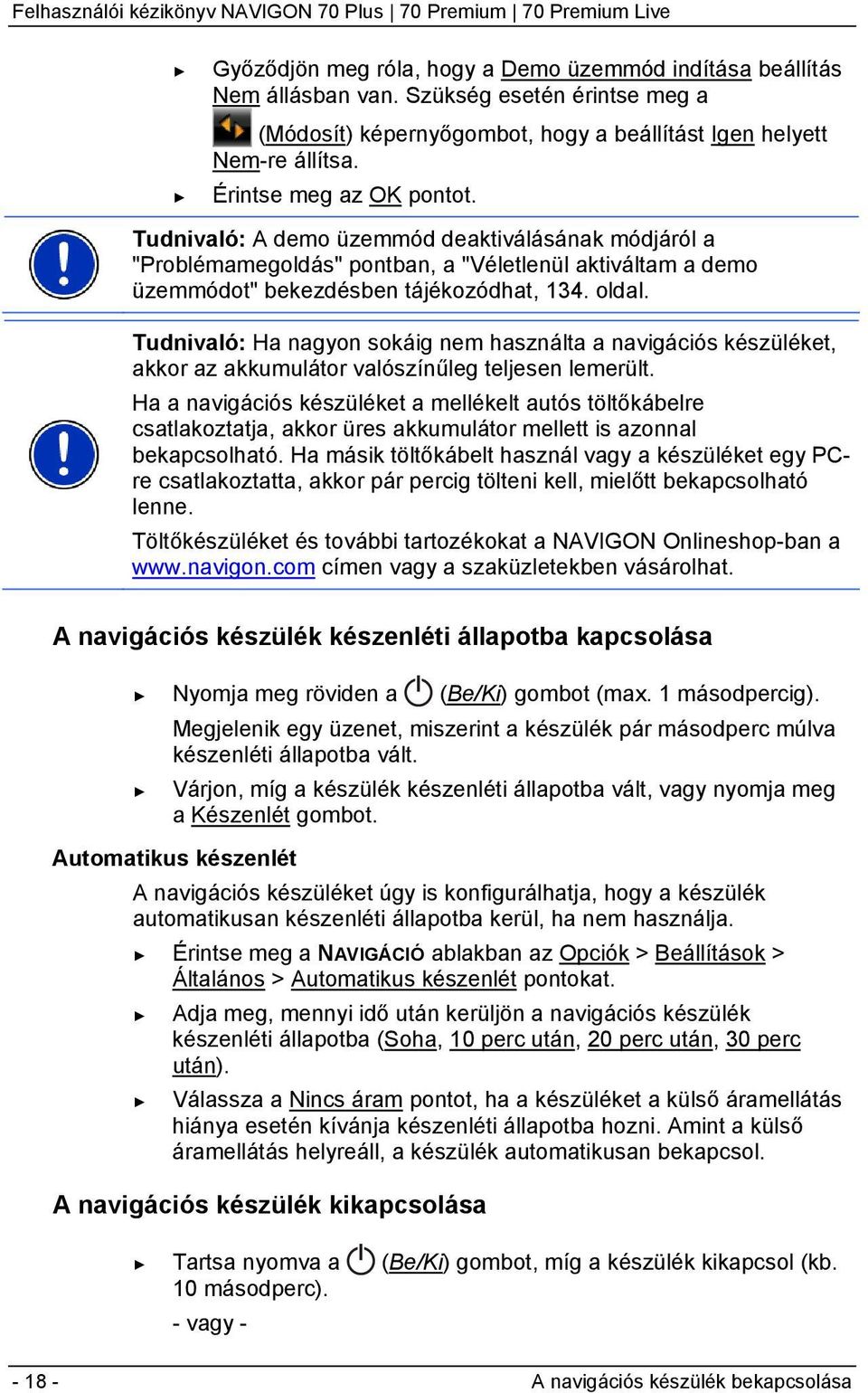 Tudnivaló: Ha nagyon sokáig nem használta a navigációs készüléket, akkor az akkumulátor valószínűleg teljesen lemerült.