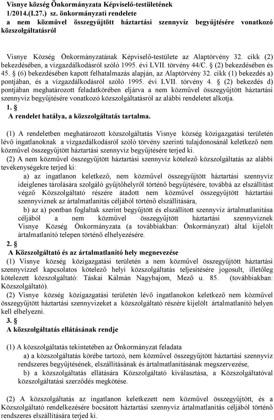 cikk (2) bekezdésében, a vízgazdálkodásról szóló 1995. évi LVII. törvény 44/C. (2) bekezdésében és 45. (6) bekezdésében kapott felhatalmazás alapján, az Alaptörvény 32.