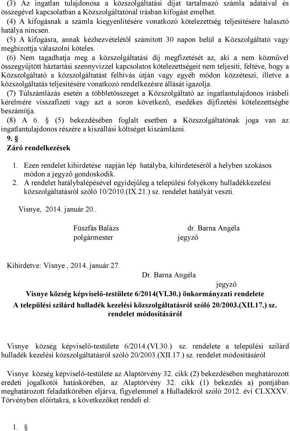 (5) A kifogásra, annak kézhezvételétől számított 30 napon belül a Közszolgáltató vagy megbízottja válaszolni köteles.