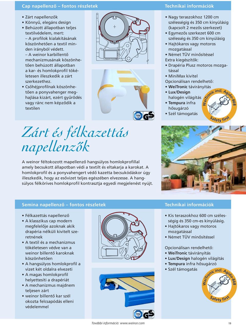 Csőhéjprofilnak köszönhe - tően a ponyvahenger meghajlása kizárt, ezért gyűrődés vagy ránc nem képződik a textilen Zárt és félkazettás napellenz ók Technikai információk Nagy teraszokhoz 1200 cm