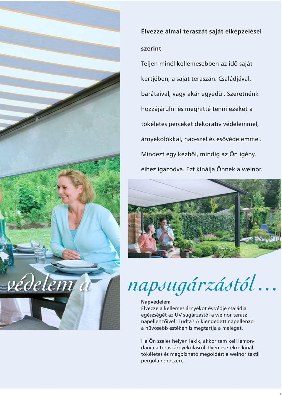 Ezt kínálja Önnek a weinor. védelem a napsugárzástól... Napvédelem Élvezze a kellemes árnyékot és védje családja egészségét az UV sugárzástól a weinor terasz napellenzőivel! Tudta?