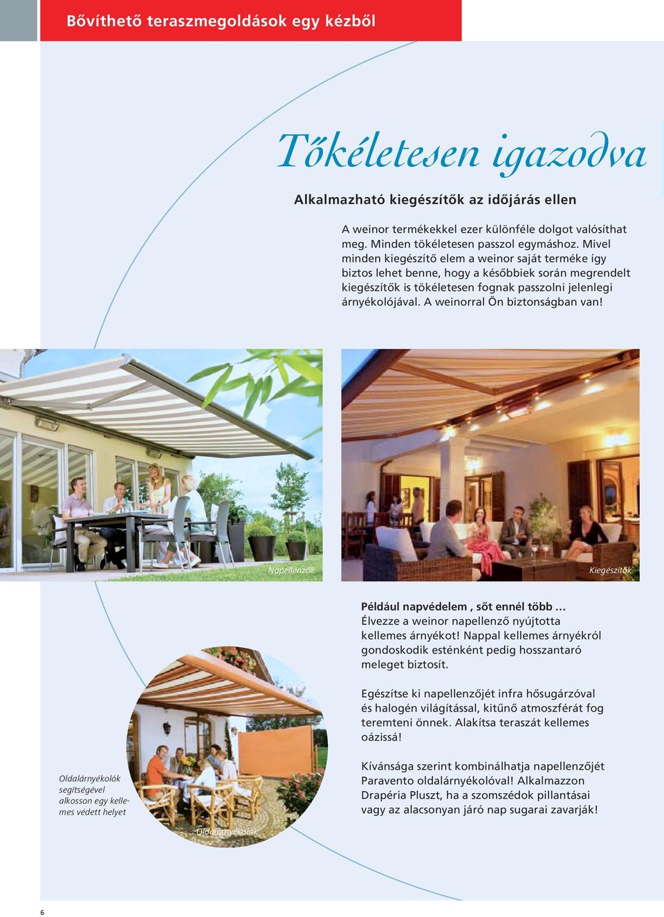 A weinorral Ön biztonságban van! Napellenzők Kiegészítők Például napvédelem, sőt ennél több Élvezze a weinor napellenző nyújtotta kellemes árnyékot!