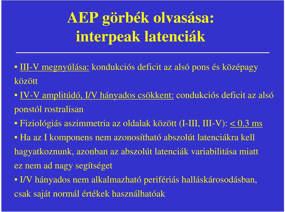 < 0.3 ms Ha az I komponens nem azonosítható abszolút latenciákra kell hagyatkoznunk, azonban az abszolút latenciák variabilitása