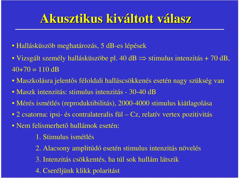 intenzitás - 30-40 db Mérés ismétlés (reproduktibilitás), 2000-4000 stimulus kiátlagolása 2 csatorna: ipsi- és contralateralis fül Cz, relatív vertex