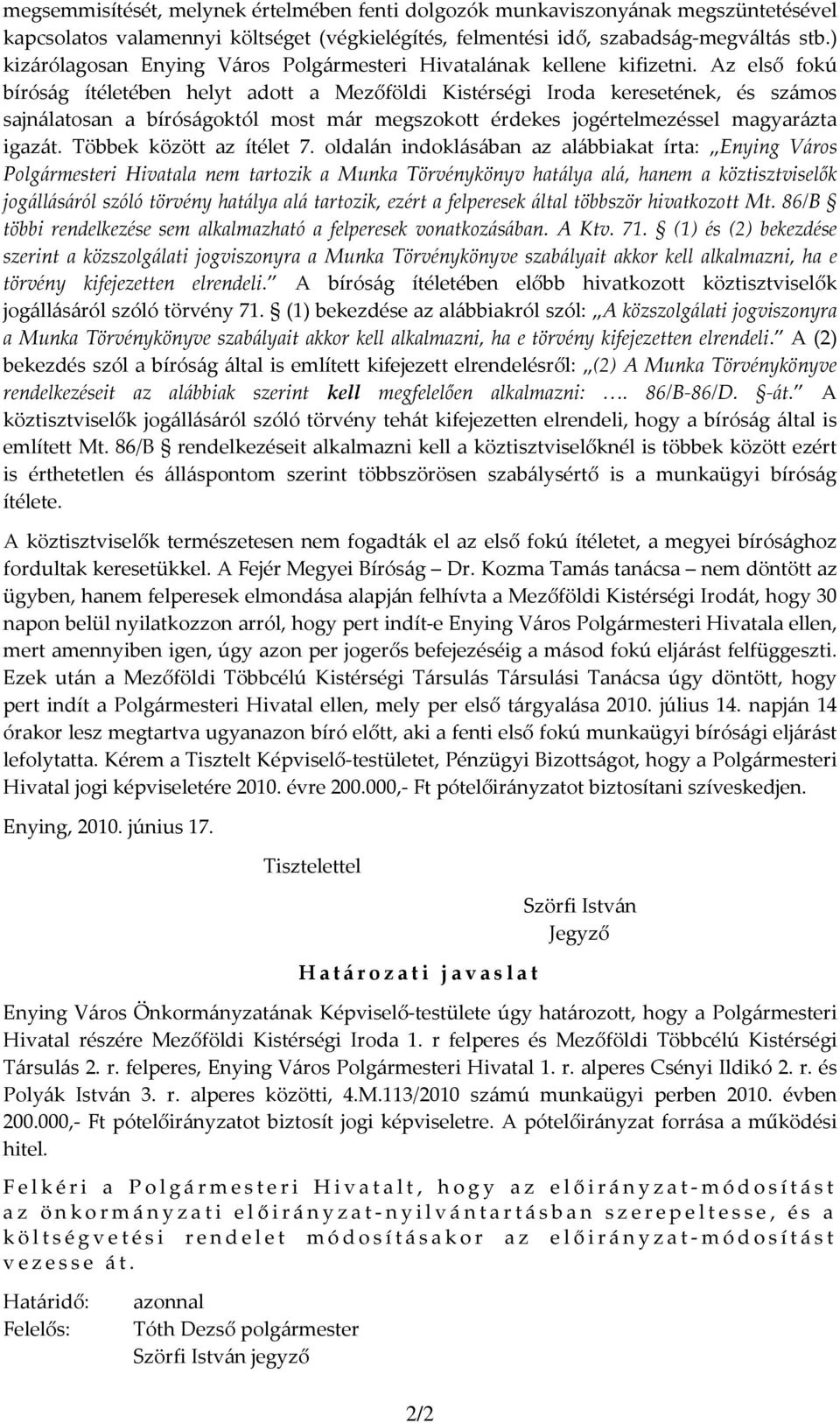 Az első fokú bíróság ítéletében helyt adott a Mezőföldi Kistérségi Iroda keresetének, és számos sajnálatosan a bíróságoktól most már megszokott érdekes jogértelmezéssel magyarázta igazát.