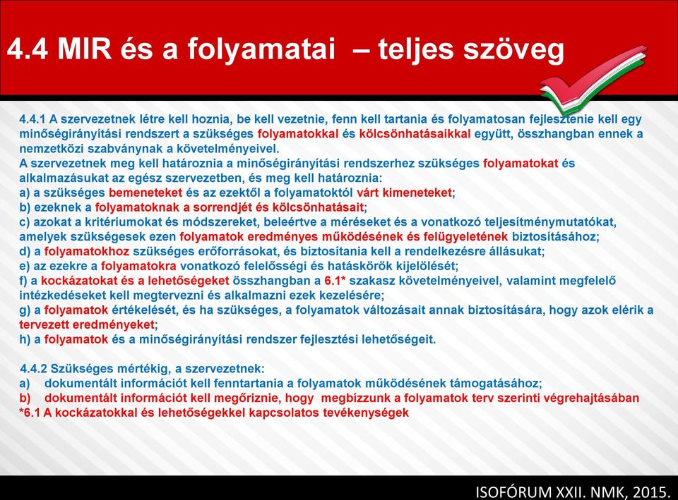 A szervezetnek meg kell határoznia a minőségirányítási rendszerhez szükséges folyamatokat és alkalmazásukat az egész szervezetben, és meg kell határoznia: a) a szükséges bemeneteket és az ezektől a