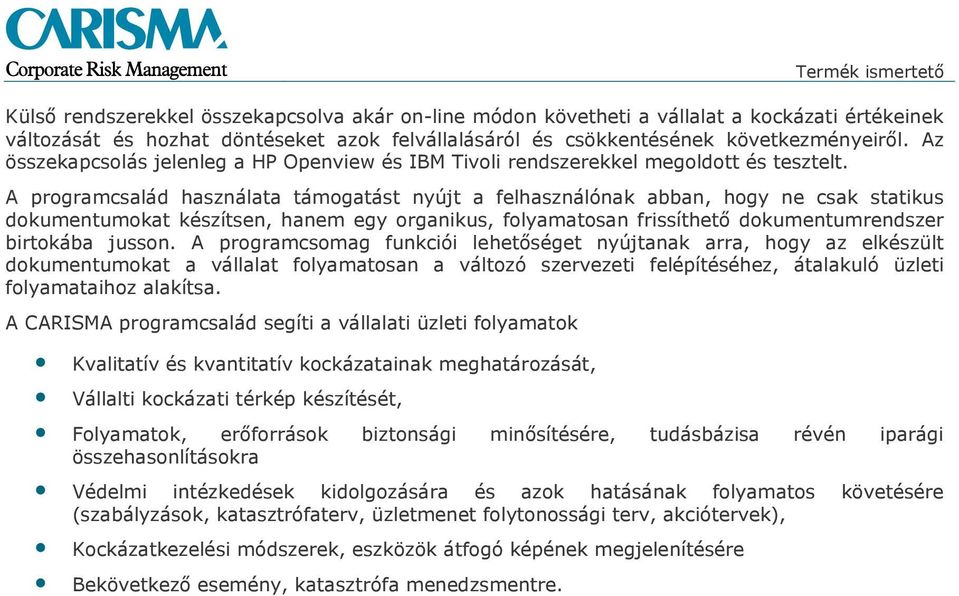 A programcsalád használata támogatást nyújt a felhasználónak abban, hogy ne csak statikus dokumentumokat készítsen, hanem egy organikus, folyamatosan frissíthető dokumentumrendszer birtokába jusson.