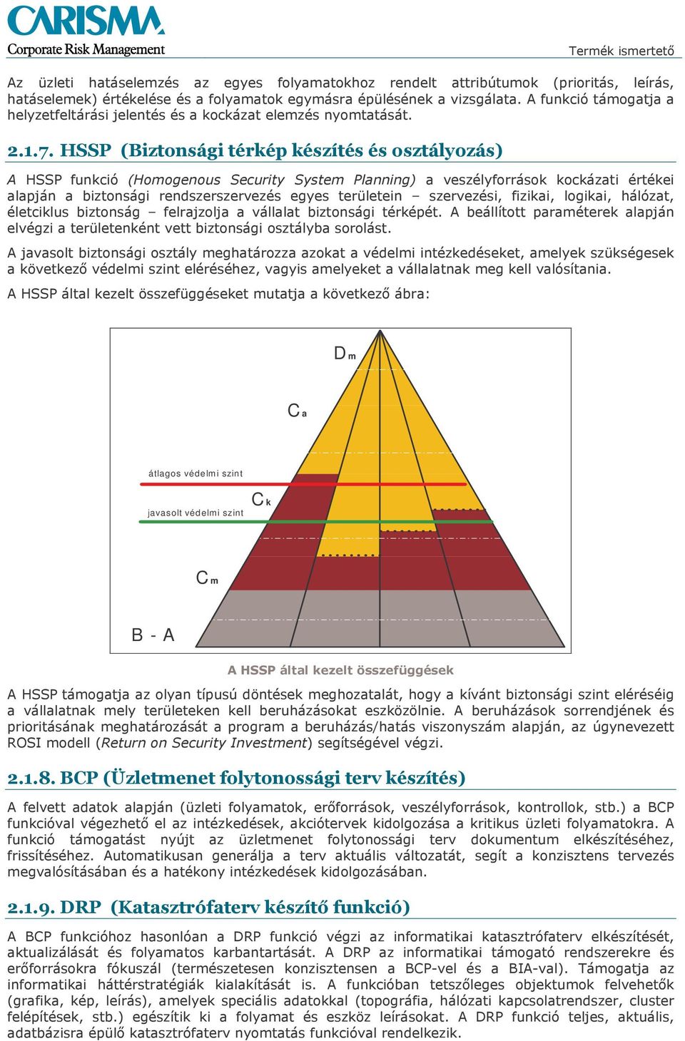 HSSP (Biztonsági térkép készítés és osztályozás) A HSSP funkció (Homogenous Security System Planning) a veszélyforrások kockázati értékei alapján a biztonsági rendszerszervezés egyes területein