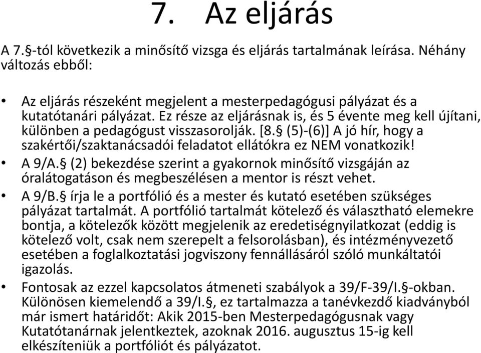 (2) bekezdése szerint a gyakornok minősítő vizsgáján az óralátogatáson és megbeszélésen a mentor is részt vehet. A 9/B. írja le a portfólió és a mester és kutató esetében szükséges pályázat tartalmát.