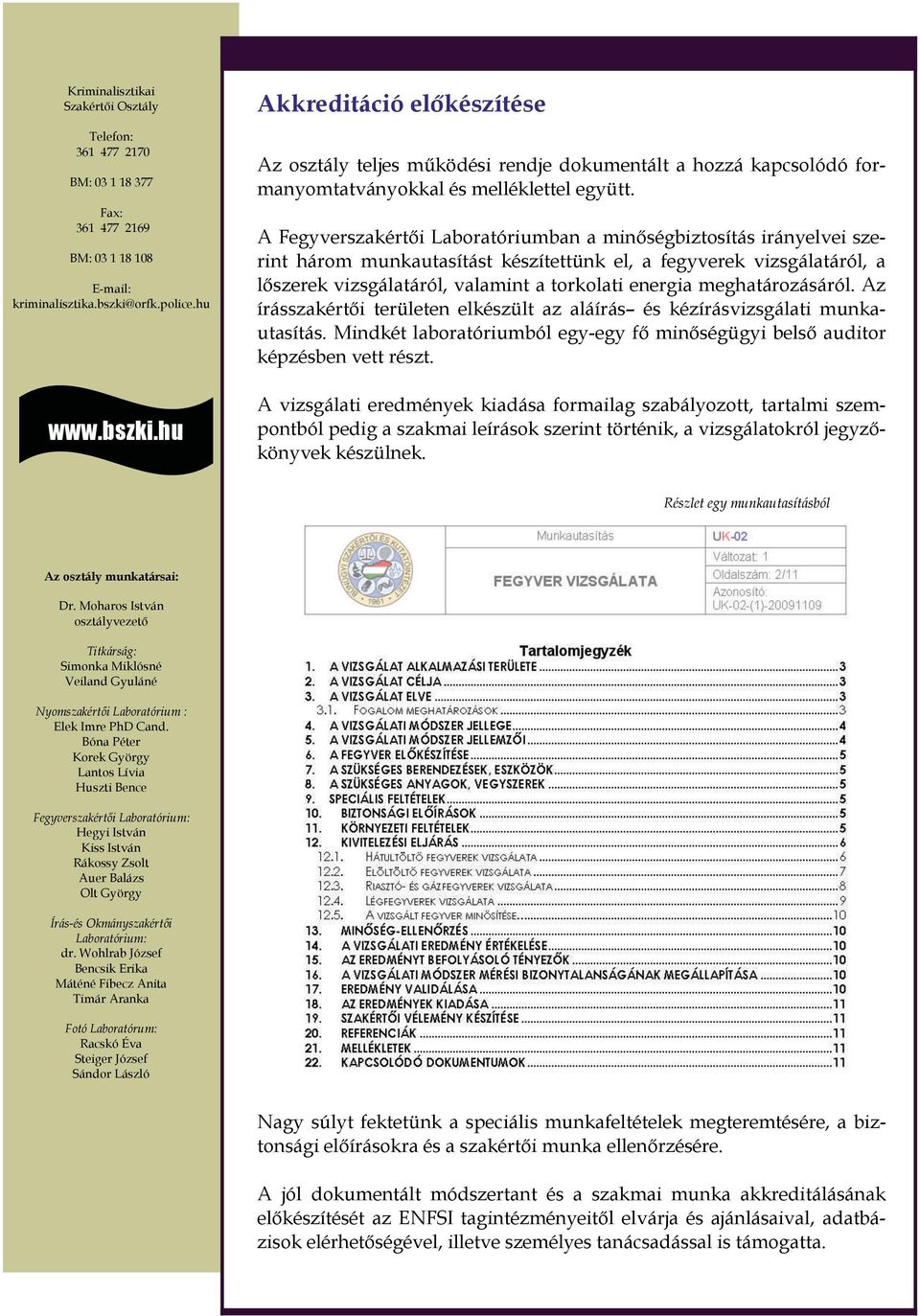 A Fegyverszakértői Laboratóriumban a minőségbiztosítás irányelvei szerint három munkautasítást készítettünk el, a fegyverek vizsgálatáról, a lőszerek vizsgálatáról, valamint a torkolati energia