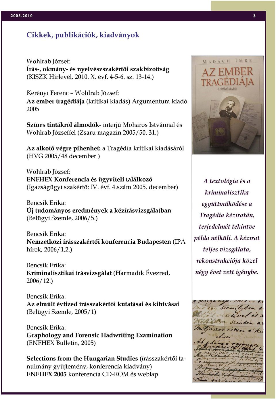 ) Az alkotó végre pihenhet: a Tragédia kritikai kiadásáról (HVG 2005/48 december ) Wohlrab József: ENFHEX Konferencia és ügyviteli találkozó (Igazságügyi szakértő: IV. évf. 4.szám 2005.
