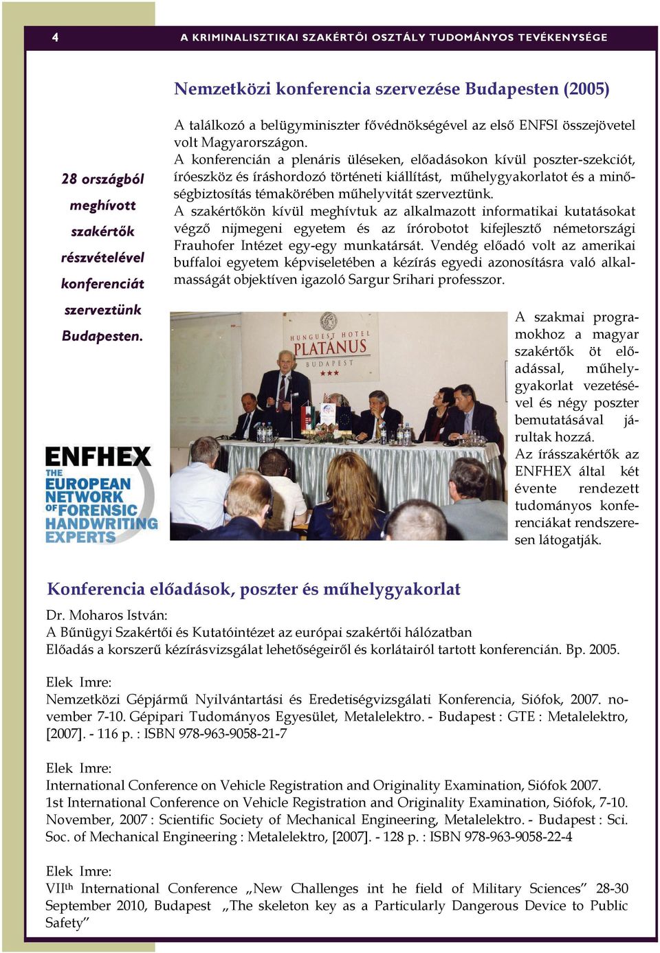 A konferencián a plenáris üléseken, előadásokon kívül poszter-szekciót, íróeszköz és íráshordozó történeti kiállítást, műhelygyakorlatot és a minőségbiztosítás témakörében műhelyvitát szerveztünk.