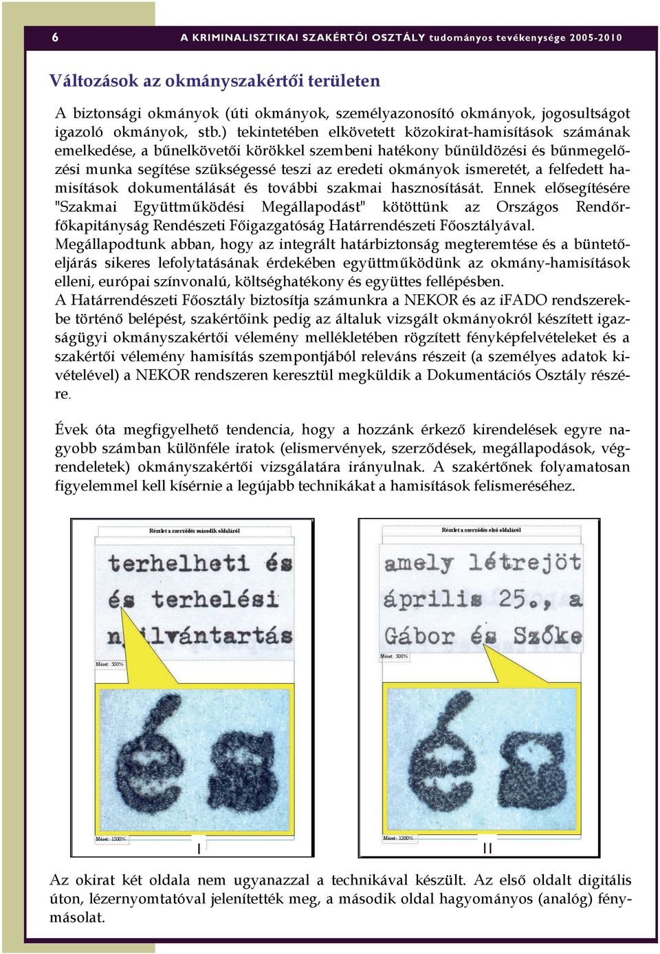 ) tekintetében elkövetett közokirat-hamisítások számának emelkedése, a bűnelkövetői körökkel szembeni hatékony bűnüldözési és bűnmegelőzési munka segítése szükségessé teszi az eredeti okmányok