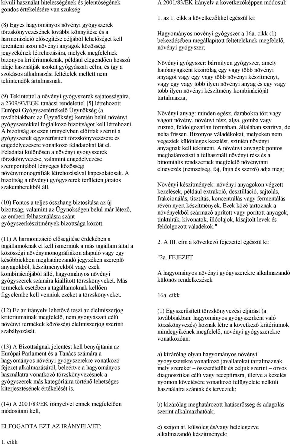 létrehozására, melyek megfelelnek bizonyos kritériumoknak, például elegendően hosszú ideje használják azokat gyógyászati célra, és így a szokásos alkalmazási feltételek mellett nem tekintendők