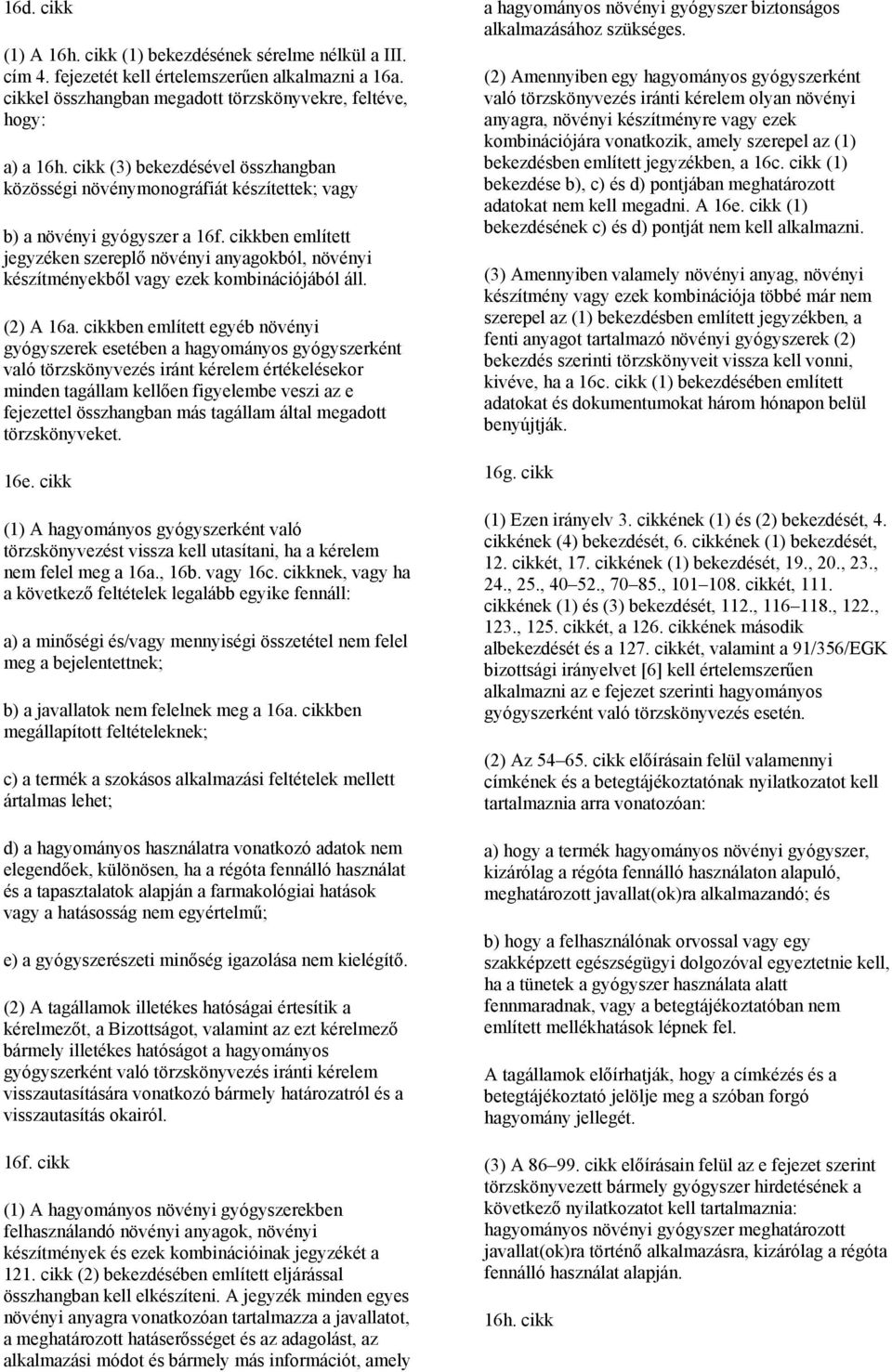 cikkben említett jegyzéken szereplő növényi anyagokból, növényi készítményekből vagy ezek kombinációjából áll. (2) A 16a.