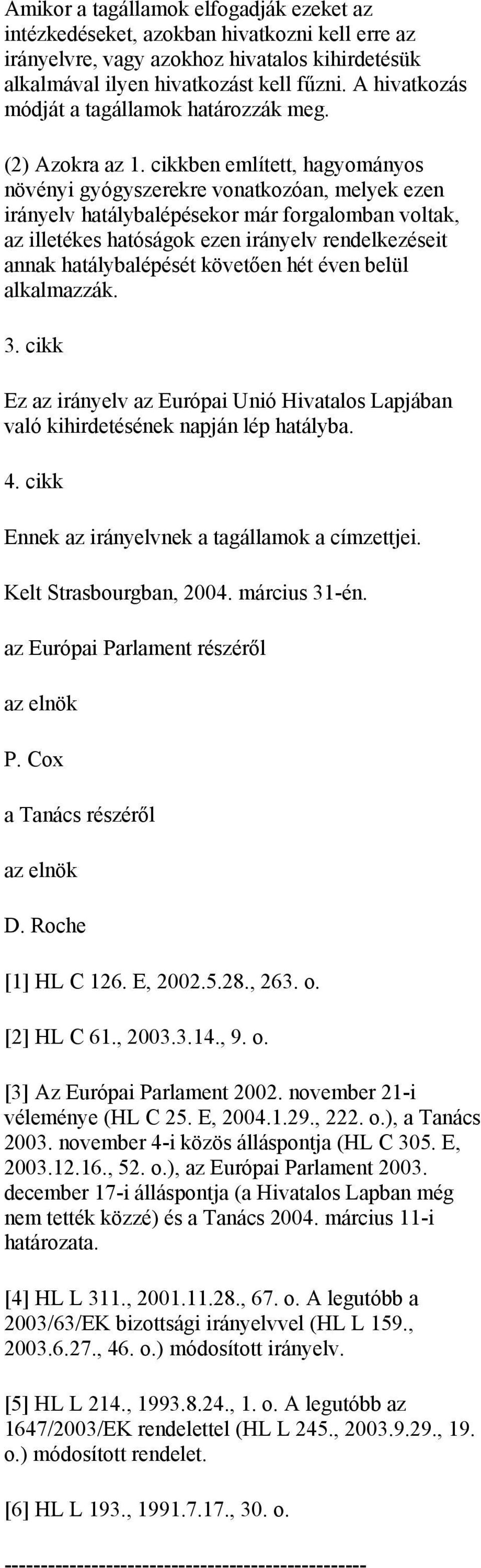 cikkben említett, hagyományos növényi gyógyszerekre vonatkozóan, melyek ezen irányelv hatálybalépésekor már forgalomban voltak, az illetékes hatóságok ezen irányelv rendelkezéseit annak