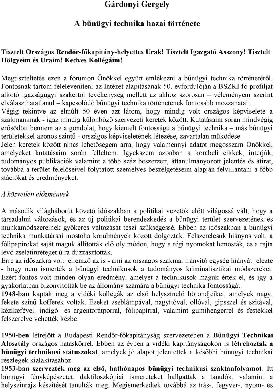 évfordulóján a BSZKI fő profilját alkotó igazságügyi szakértői tevékenység mellett az ahhoz szorosan véleményem szerint elválaszthatatlanul kapcsolódó bűnügyi technika történetének fontosabb