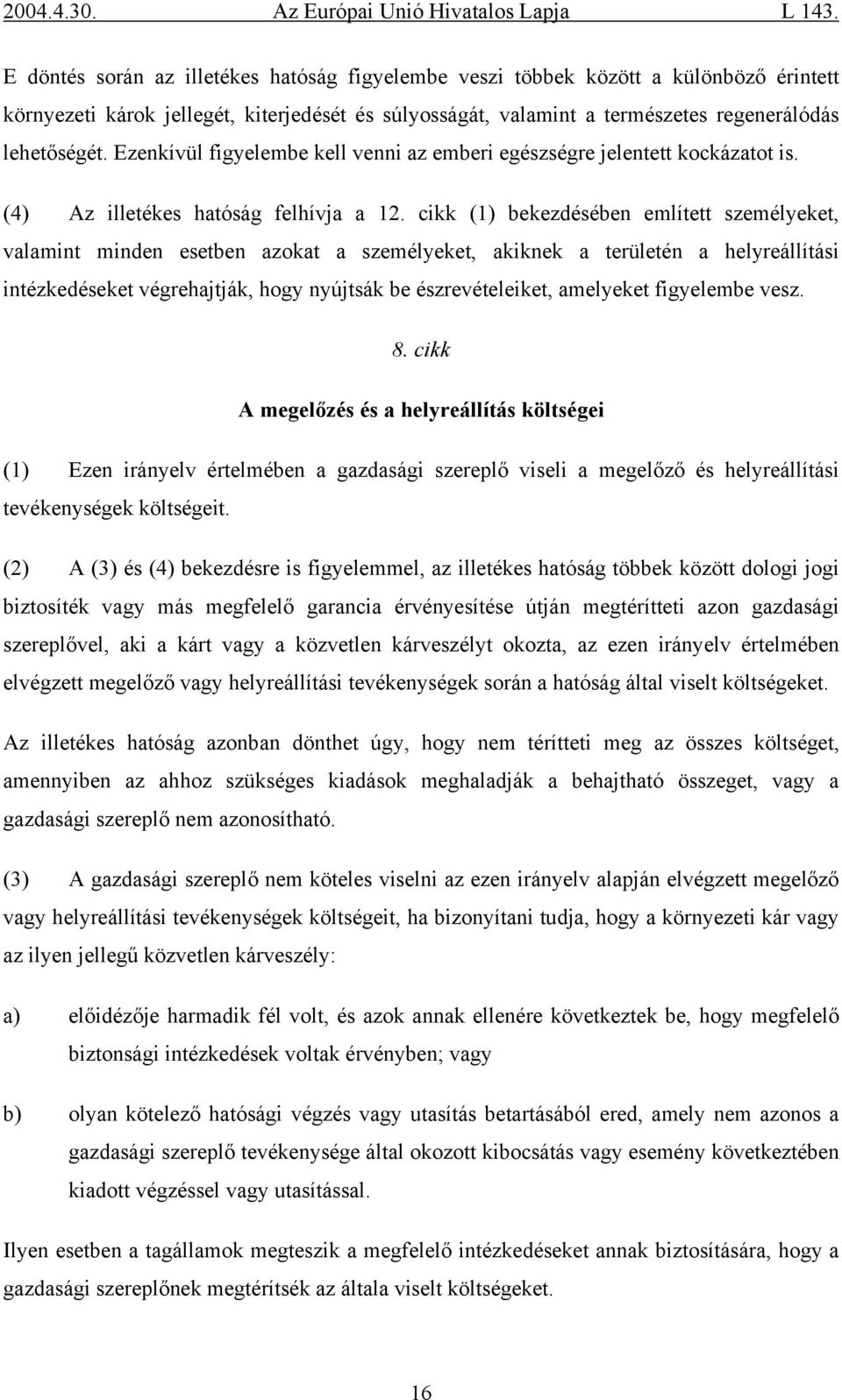 cikk (1) bekezdésében említett személyeket, valamint minden esetben azokat a személyeket, akiknek a területén a helyreállítási intézkedéseket végrehajtják, hogy nyújtsák be észrevételeiket, amelyeket