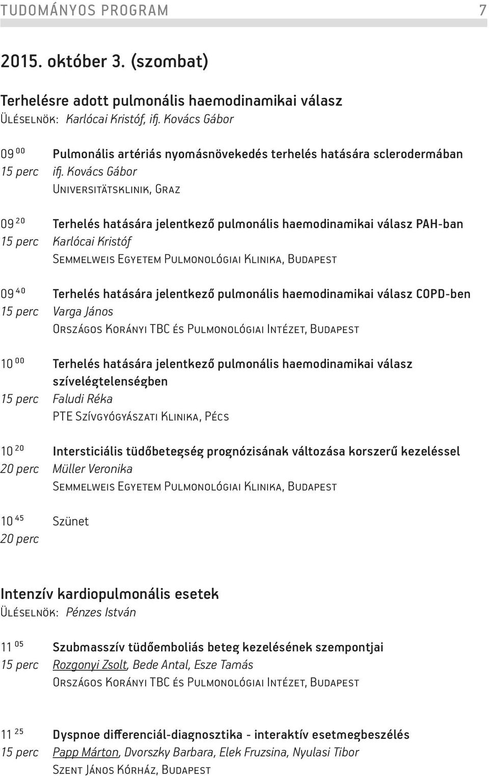 Kovács Gábor Universitätsklinik, Graz 09 20 Terhelés hatására jelentkező pulmonális haemodinamikai válasz PAH-ban 5 perc Karlócai Kristóf Semmelweis Egyetem Pulmonológiai Klinika, Budapest 09 40