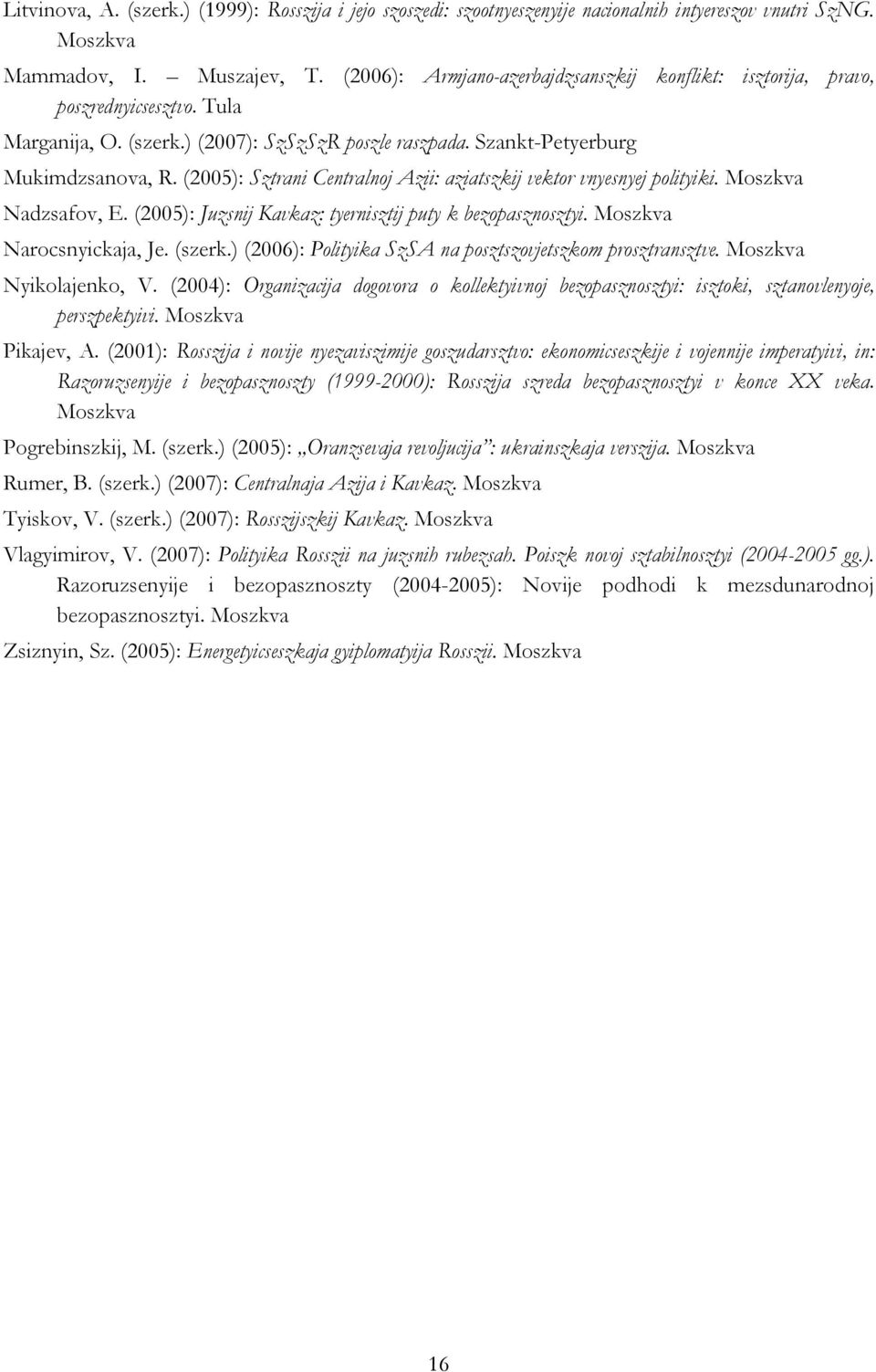 (2005): Sztrani Centralnoj Azii: aziatszkij vektor vnyesnyej polityiki. Moszkva Nadzsafov, E. (2005): Juzsnij Kavkaz: tyernisztij puty k bezopasznosztyi. Moszkva Narocsnyickaja, Je. (szerk.