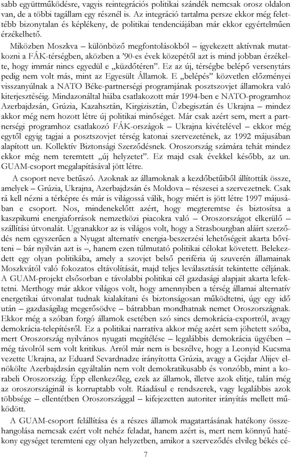 Miközben Moszkva különböző megfontolásokból igyekezett aktívnak mutatkozni a FÁK-térségben, aközben a 90-es évek közepétől azt is mind jobban érzékelte, hogy immár nincs egyedül e küzdőtéren.