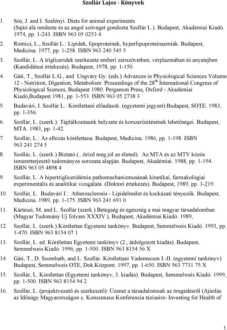 A trigliceridek szerkezete emberi zsírszövetben, vérplazmában és anyatejben (Kandidátusi értekezés). Budapest, 1978, pp. 1-150. 4. Gáti, T., Szollár L.G., and Ungváry Gy. (eds.