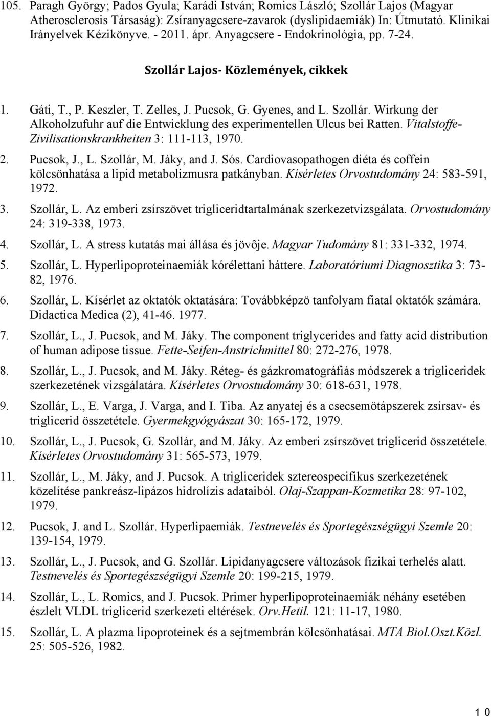 Vitalstoffe- Zivilisationskrankheiten 3: 111-113, 1970. 2. Pucsok, J., L. Szollár, M. Jáky, and J. Sós. Cardiovasopathogen diéta és coffein kölcsönhatása a lipid metabolizmusra patkányban.