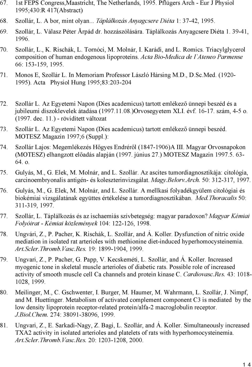 Triacylglycerol composition of human endogenous lipoproteins. Acta Bio-Medica de l`ateneo Parmense 66: 153-159, 1995. 71. Monos E, Szollár L. In Memoriam Professor László Hársing M.D., D.Sc.Med. (1920-1995).