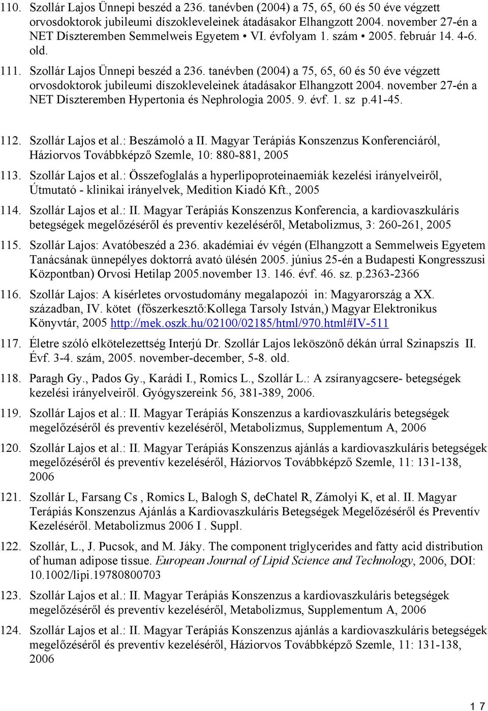 tanévben (2004) a 75, 65, 60 és 50 éve végzett orvosdoktorok jubileumi díszokleveleinek átadásakor Elhangzott 2004. november 27-én a NET Díszteremben Hypertonia és Nephrologia 2005. 9. évf. 1. sz p.