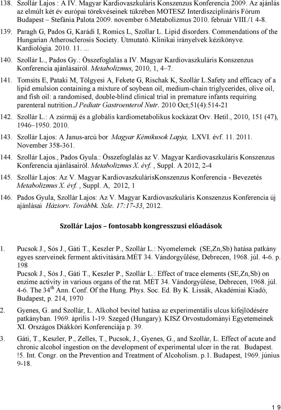 Paragh G, Pados G, Karádi I, Romics L, Szollar L. Lipid disorders. Commendations of the Hungarian Atherosclerosis Society. Útmutató. Klinikai irányelvek kézikönyve. Kardiológia. 2010. 11.... 140.
