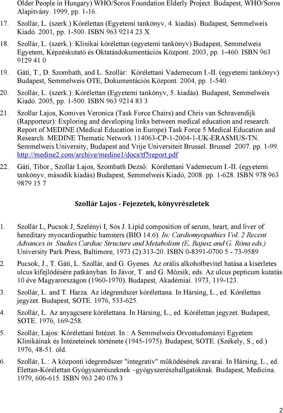 ): Klinikai kórélettan (egyetemi tankönyv) Budapest, Semmelweis Egyetem, Képzéskutató és Oktatásdokumentációs Központ. 2003, pp. 1-460. ISBN 963 9129 41 0 19. Gáti, T., D. Szombath, and L.