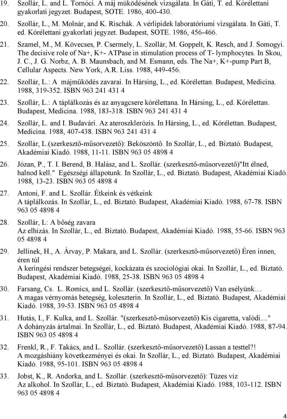 Somogyi. The decisive role of Na+, K+- ATPase in stimulation process of T- lymphocytes. In Skou, J. C., J. G. Norbz, A. B. Maunsbach, and M. Esmann, eds. The Na+, K+-pump Part B, Cellular Aspects.