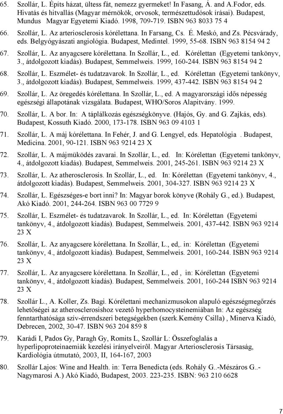 Budapest, Medintel. 1999, 55-68. ISBN 963 8154 94 2 67. Szollár, L. Az anyagcsere kórélettana. In Szollár, L., ed. Kórélettan (Egyetemi tankönyv, 3., átdolgozott kiadás). Budapest, Semmelweis.