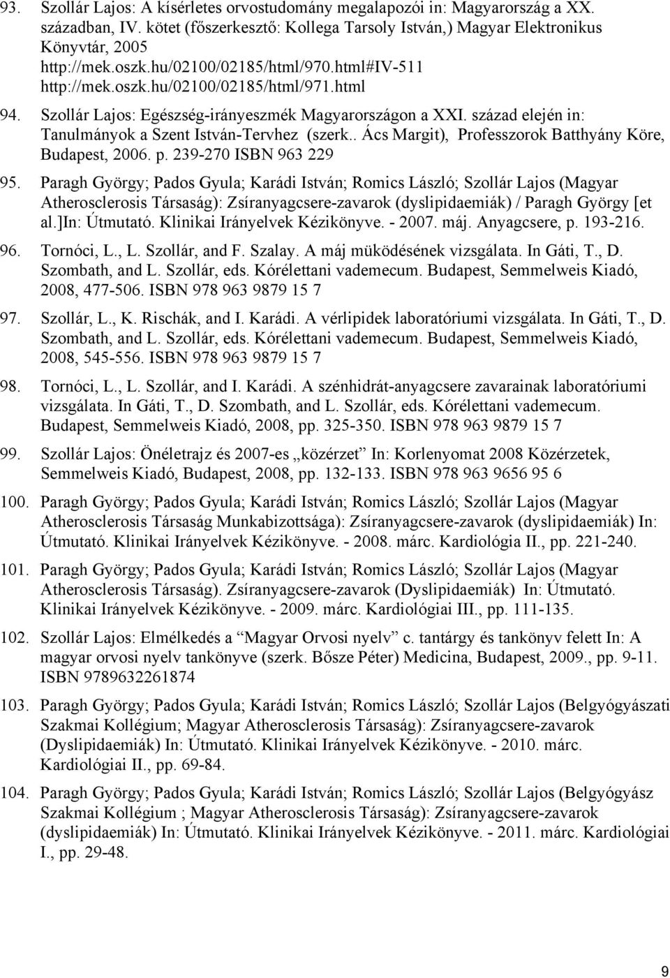 század elején in: Tanulmányok a Szent István-Tervhez (szerk.. Ács Margit), Professzorok Batthyány Köre, Budapest, 2006. p. 239-270 ISBN 963 229 95.