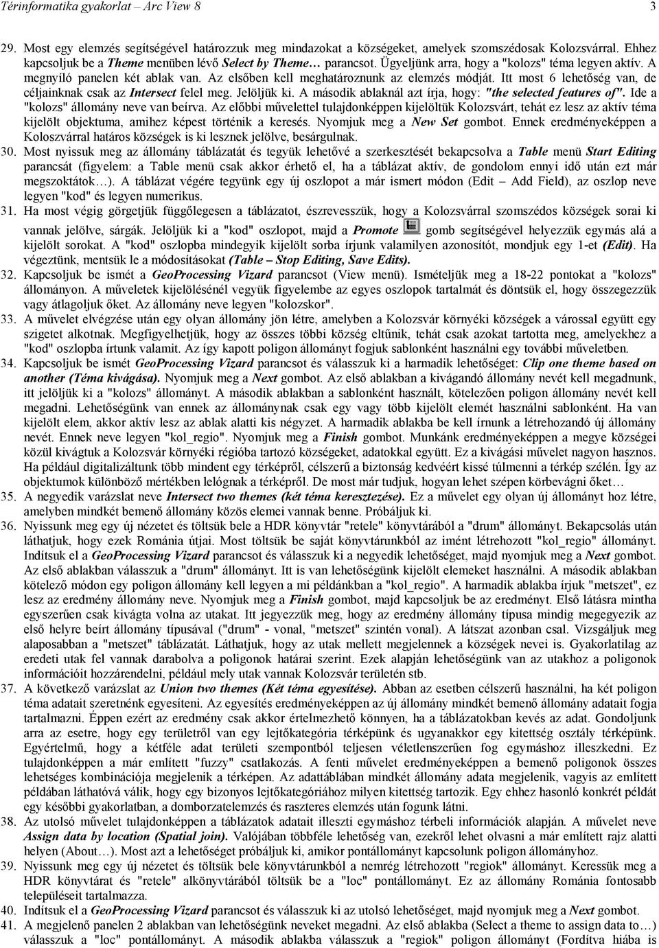 Az elsőben kell meghatároznunk az elemzés módját. Itt most 6 lehetőség van, de céljainknak csak az Intersect felel meg. Jelöljük ki. A második ablaknál azt írja, hogy: "the selected features of".