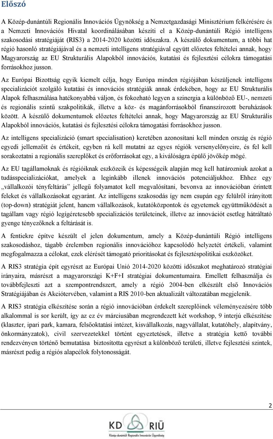 A készülő dkumentum, a többi hat régió hasnló stratégiájával és a nemzeti intelligens stratégiával együtt előzetes feltételei annak, hgy Magyarrszág az EU Strukturális Alapkból innvációs, kutatási és