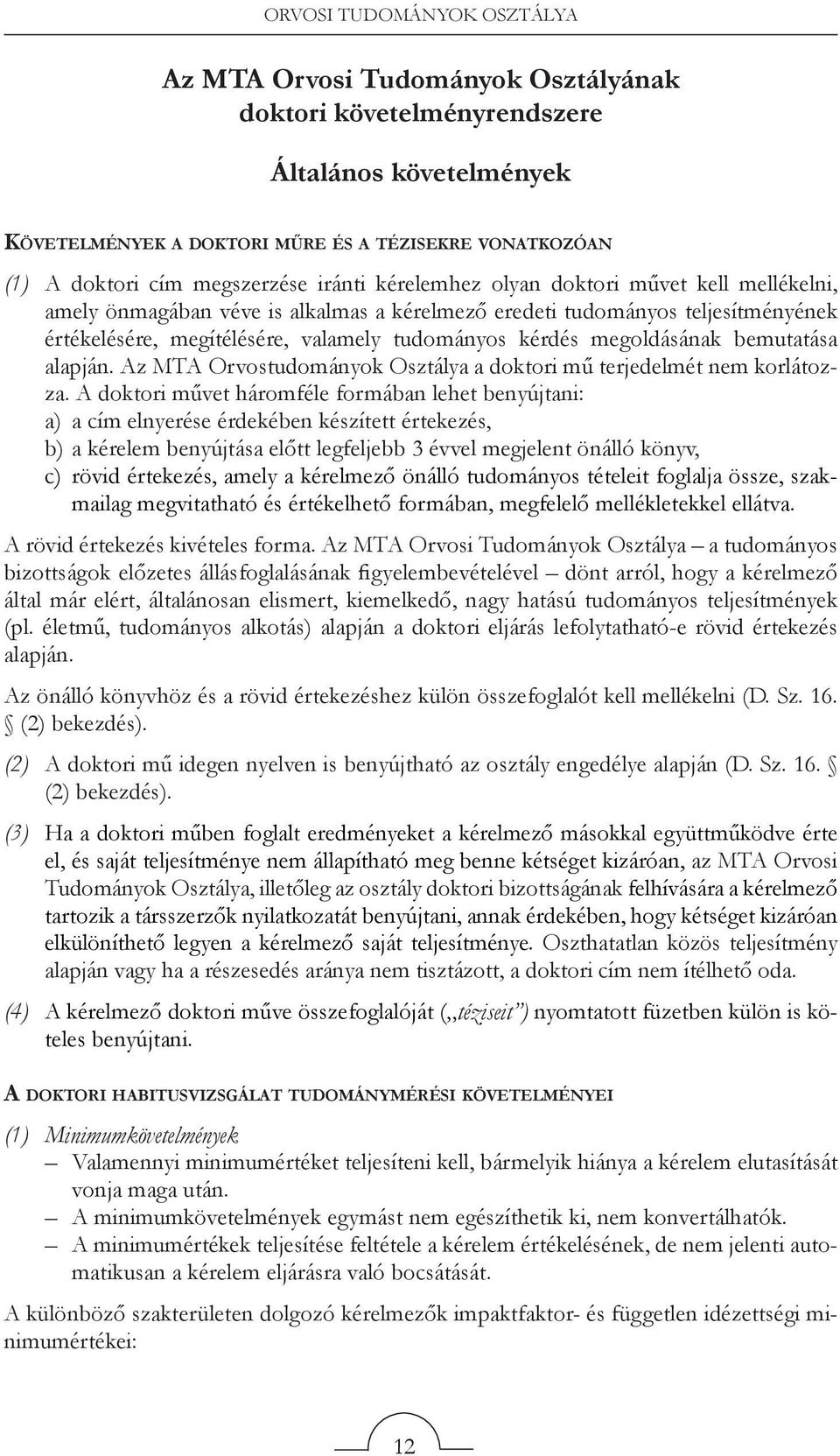 kérdés megoldásának bemutatása alapján. Az MTA Orvostudományok Osztálya a doktori mű terjedelmét nem korlátozza.