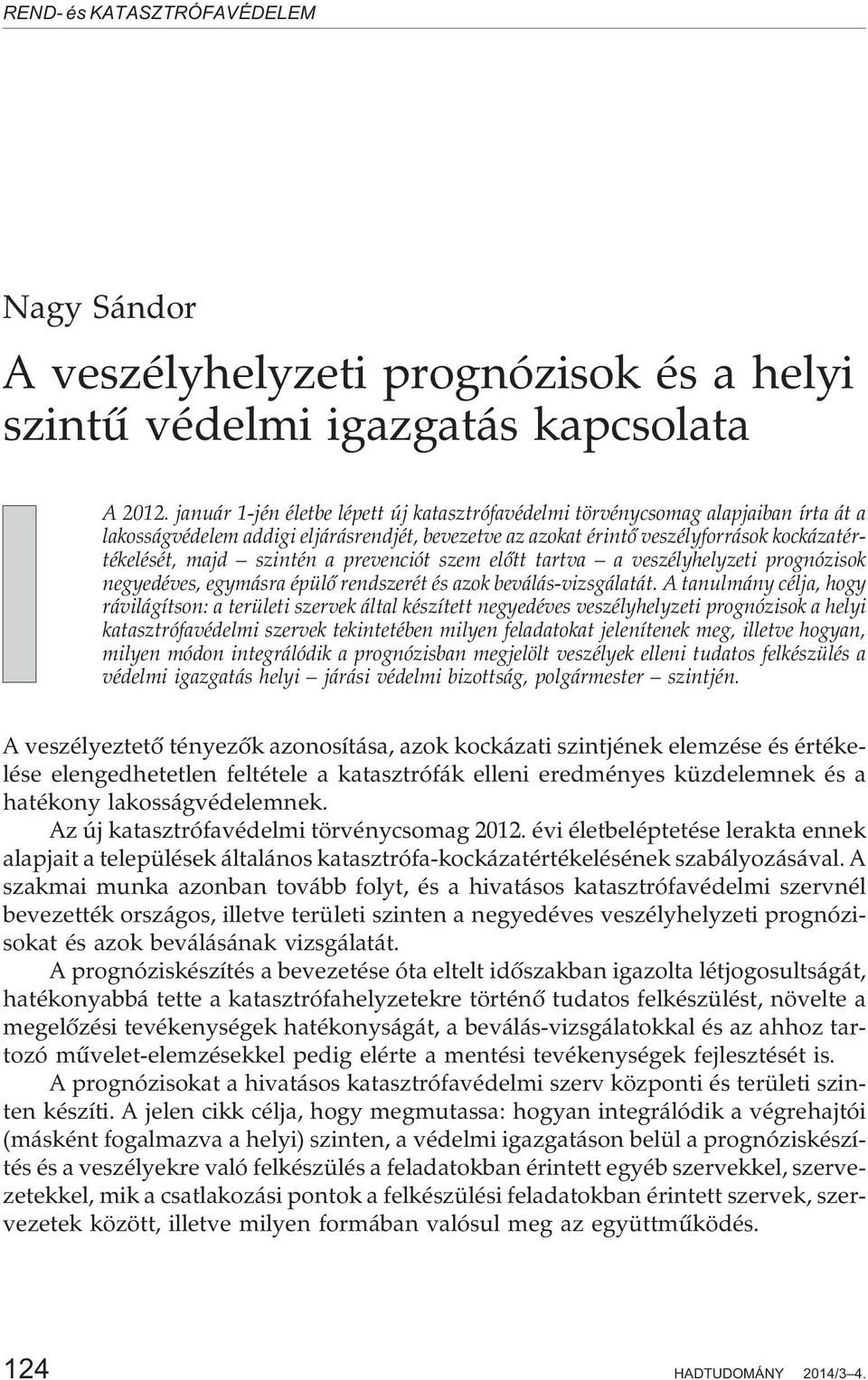 a prevenciót szem elõtt tartva a veszélyhelyzeti prognózisok negyedéves, egymásra épülõ rendszerét és azok beválás-vizsgálatát.