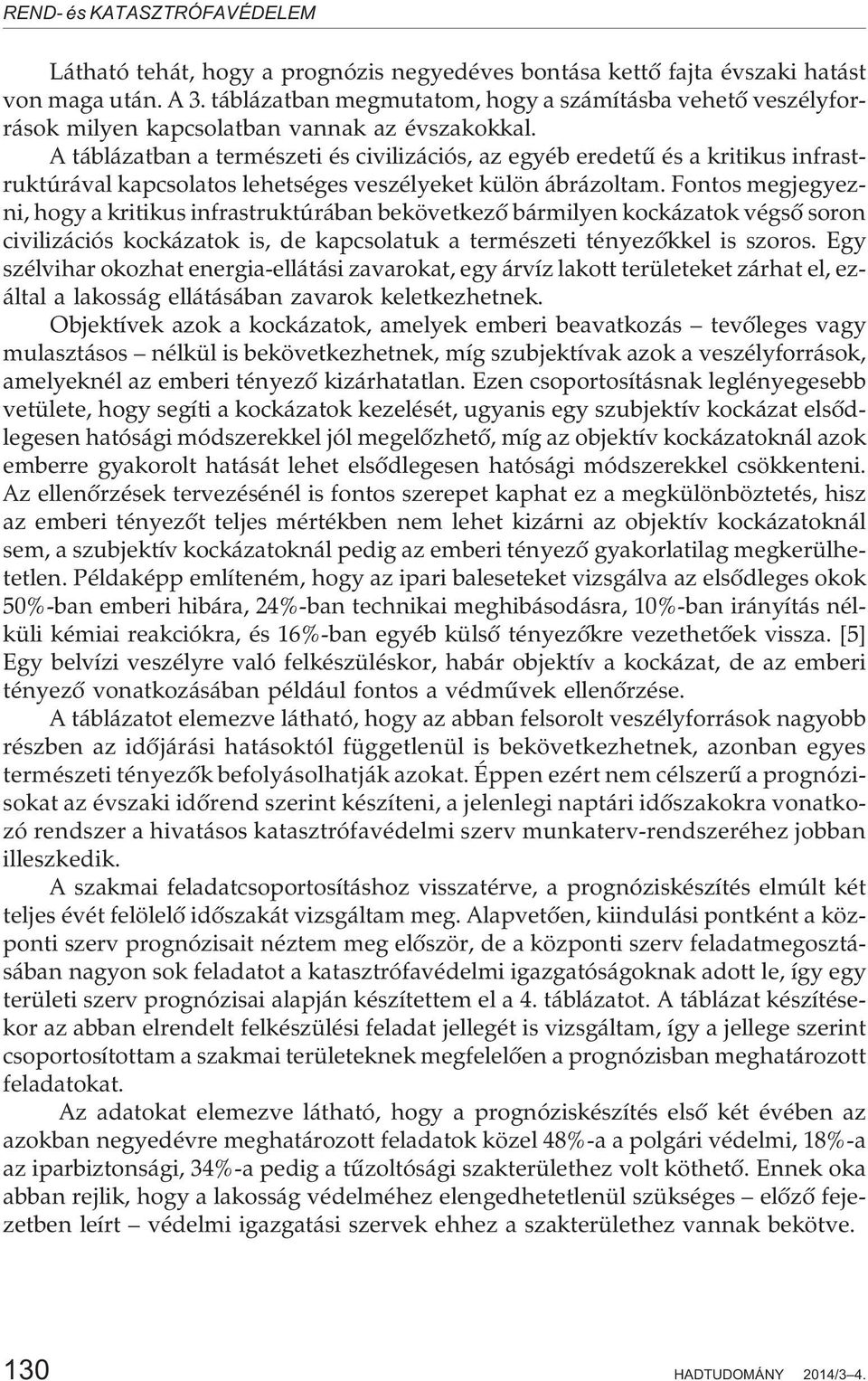 A táblázatban a természeti és civilizációs, az egyéb eredetû és a kritikus infrastruktúrával kapcsolatos lehetséges veszélyeket külön ábrázoltam.