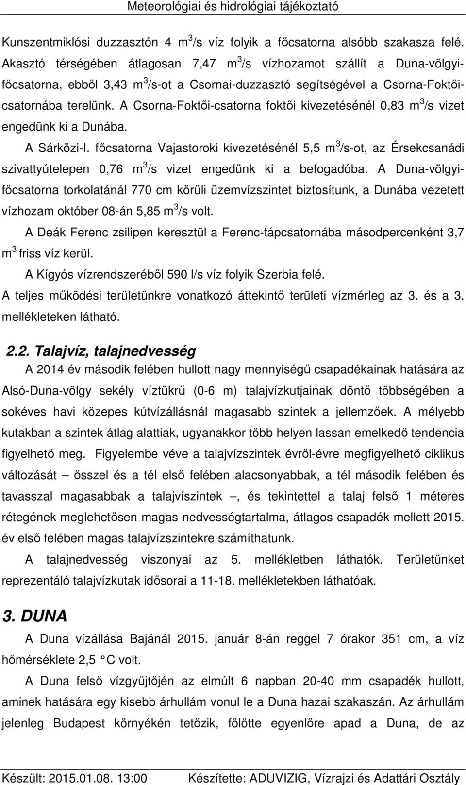 A Csorna-Foktői-csatorna foktői kivezetésénél 0,83 m 3 /s vizet engedünk ki a Dunába. A Sárközi-I.