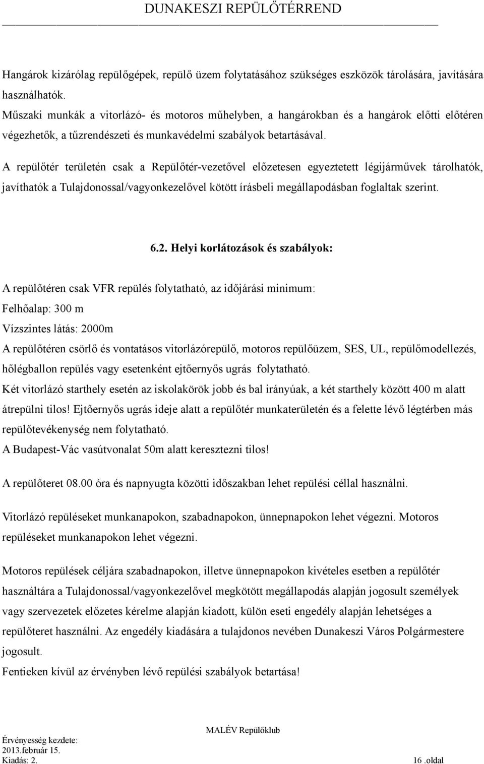 A repülőtér területén csak a Repülőtér-vezetővel előzetesen egyeztetett légijárművek tárolhatók, javíthatók a Tulajdonossal/vagyonkezelővel kötött írásbeli megállapodásban foglaltak szerint. 6.2.