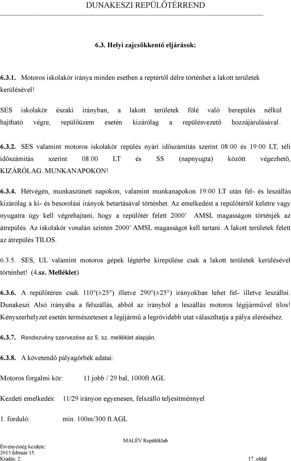 SES valamint motoros iskolakör repülés nyári időszámítás szerint 08:00 és 19:00 LT, téli időszámítás szerint 08:00 LT és SS (napnyugta) között végezhető, KIZÁRÓLAG..MUNKANAPOKON! 6.3.4.