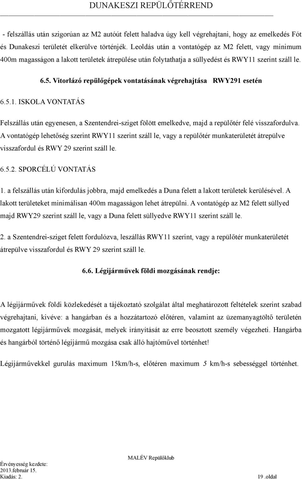 Vitorlázó repülőgépek vontatásának végrehajtása RWY291 esetén 6.5.1. ISKOLA VONTATÁS Felszállás után egyenesen, a Szentendrei-sziget fölött emelkedve, majd a repülőtér felé visszafordulva.