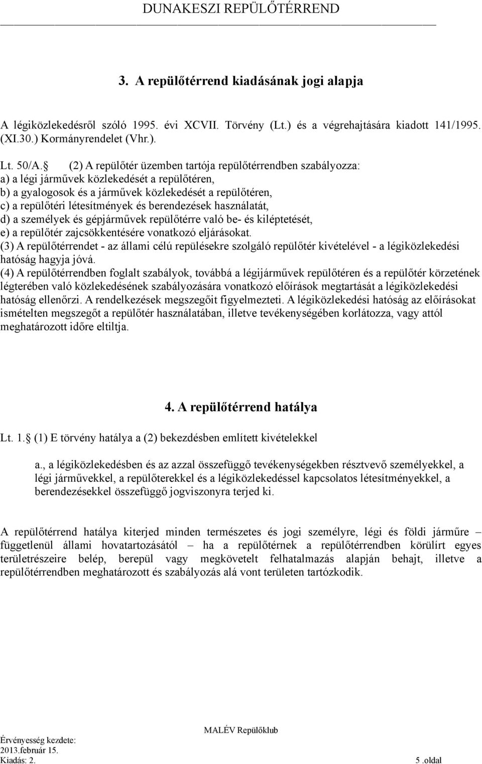 berendezések használatát, d) a személyek és gépjárművek repülőtérre való be- és kiléptetését, e) a repülőtér zajcsökkentésére vonatkozó eljárásokat.