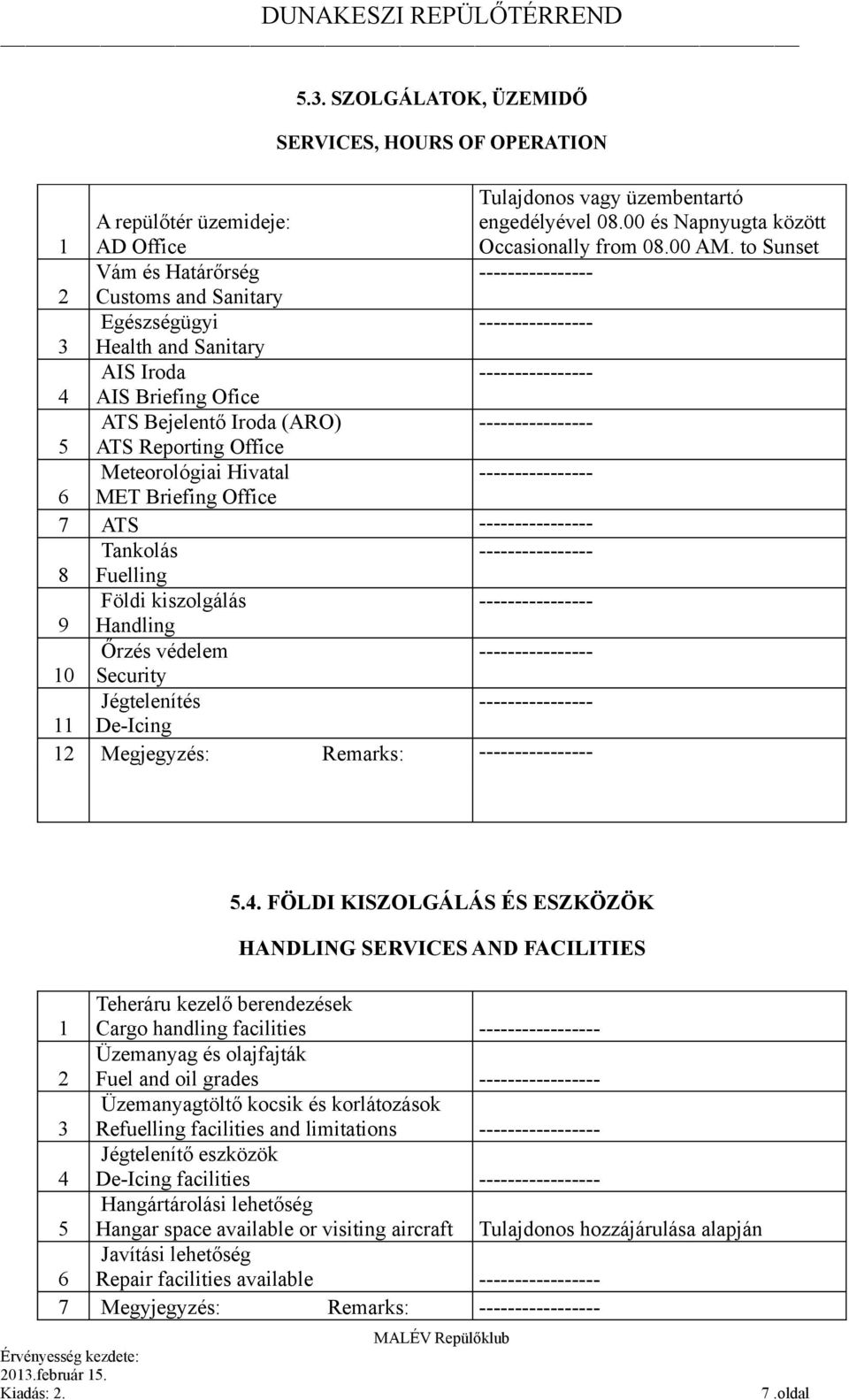 ---------------- 5 ATS Reporting Office Meteorológiai Hivatal ---------------- 6 MET Briefing Office 7 ATS ---------------- Tankolás ---------------- 8 Fuelling Földi kiszolgálás ---------------- 9